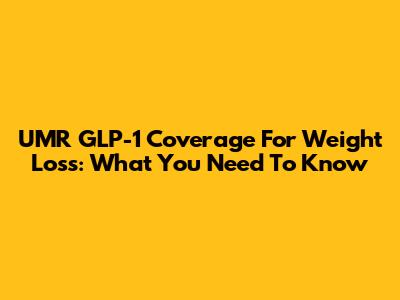UMR GLP-1 Coverage For Weight Loss: What You Need To Know