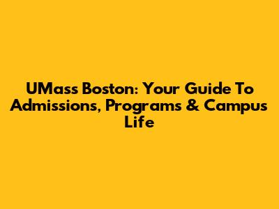 UMass Boston: Your Guide To Admissions, Programs & Campus Life
