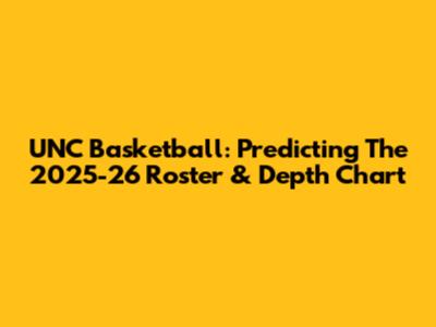 UNC Basketball: Predicting The 2025-26 Roster & Depth Chart