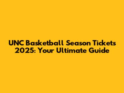 UNC Basketball Season Tickets 2025: Your Ultimate Guide