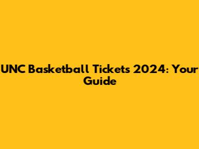 UNC Basketball Tickets 2024: Your Guide