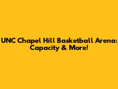 UNC Chapel Hill Basketball Arena: Capacity & More!
