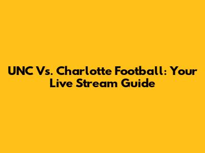 UNC Vs. Charlotte Football: Your Live Stream Guide