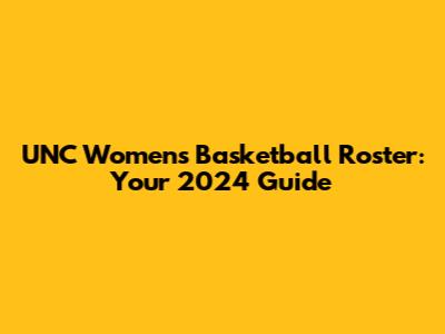 UNC Women's Basketball Roster: Your 2024 Guide