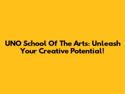 UNO School Of The Arts: Unleash Your Creative Potential!