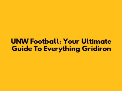 UNW Football: Your Ultimate Guide To Everything Gridiron