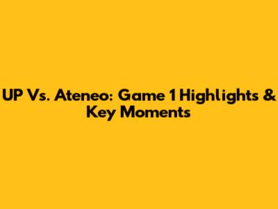 UP Vs. Ateneo: Game 1 Highlights & Key Moments