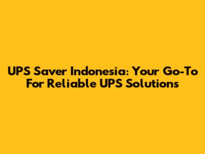 UPS Saver Indonesia: Your Go-To For Reliable UPS Solutions