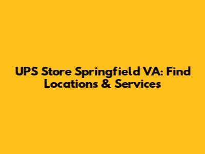 UPS Store Springfield VA: Find Locations & Services