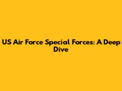 US Air Force Special Forces: A Deep Dive