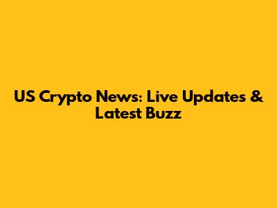 US Crypto News: Live Updates & Latest Buzz