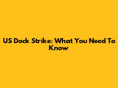 US Dock Strike: What You Need To Know