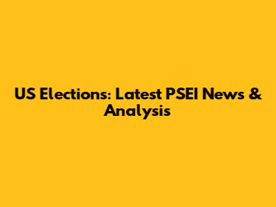 US Elections: Latest PSEI News & Analysis