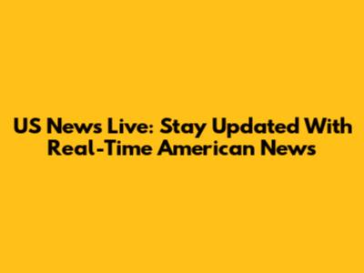 US News Live: Stay Updated With Real-Time American News