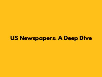 US Newspapers: A Deep Dive