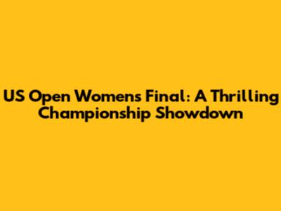 US Open Women's Final: A Thrilling Championship Showdown
