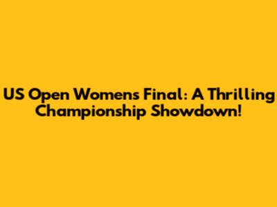 US Open Women's Final: A Thrilling Championship Showdown!