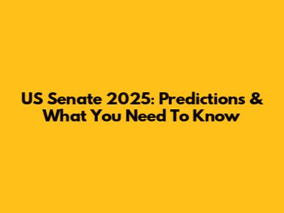 US Senate 2025: Predictions & What You Need To Know