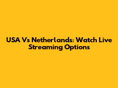 USA Vs Netherlands: Watch Live Streaming Options