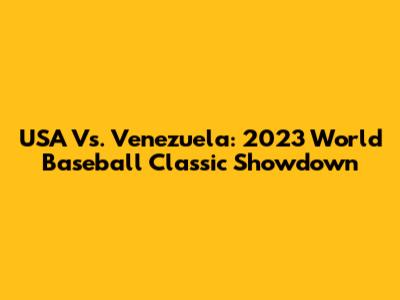 USA Vs. Venezuela: 2023 World Baseball Classic Showdown
