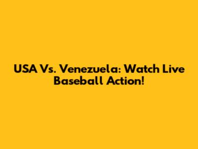 USA Vs. Venezuela: Watch Live Baseball Action!