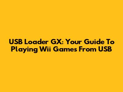 USB Loader GX: Your Guide To Playing Wii Games From USB
