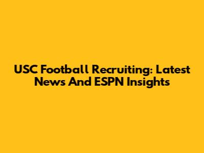 USC Football Recruiting: Latest News And ESPN Insights