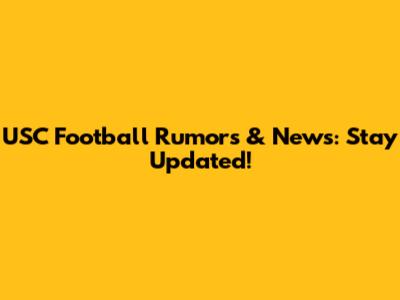 USC Football Rumors & News: Stay Updated!
