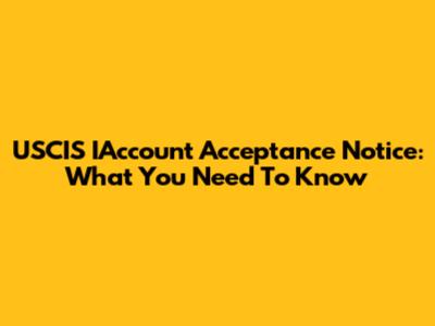 USCIS IAccount Acceptance Notice: What You Need To Know