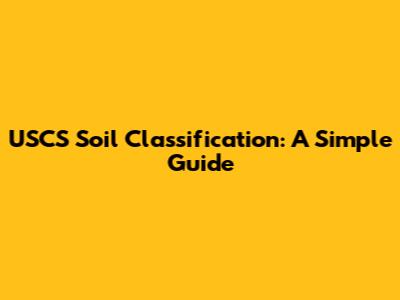 USCS Soil Classification: A Simple Guide