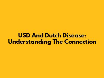 USD And Dutch Disease: Understanding The Connection