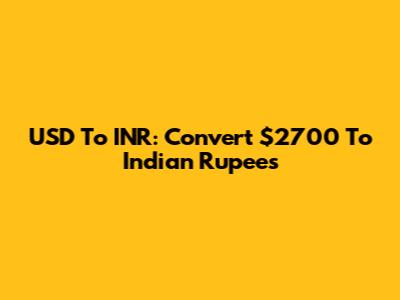 USD To INR: Convert $2700 To Indian Rupees