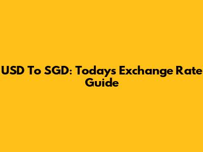USD To SGD: Today's Exchange Rate Guide