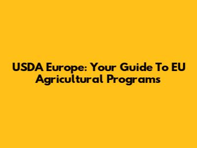 USDA Europe: Your Guide To EU Agricultural Programs