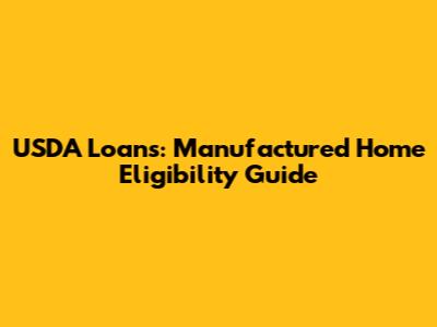 USDA Loans: Manufactured Home Eligibility Guide