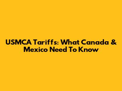 USMCA Tariffs: What Canada & Mexico Need To Know