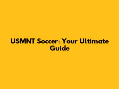 USMNT Soccer: Your Ultimate Guide