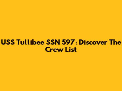 USS Tullibee SSN 597: Discover The Crew List