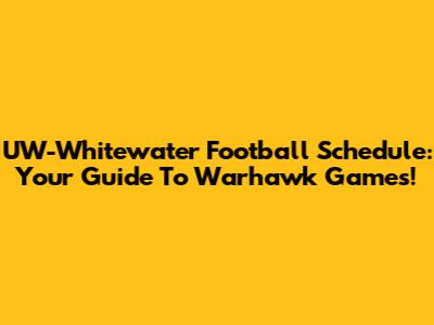 UW-Whitewater Football Schedule: Your Guide To Warhawk Games!