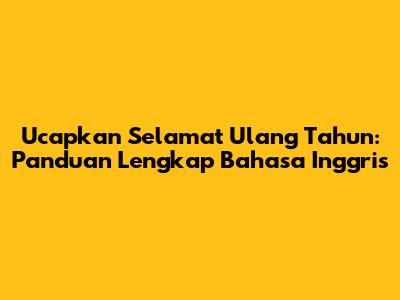 Ucapkan Selamat Ulang Tahun: Panduan Lengkap Bahasa Inggris