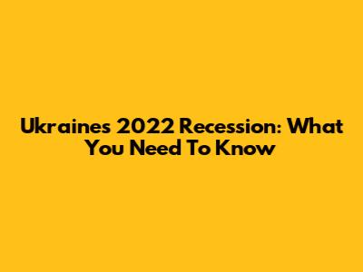 Ukraine's 2022 Recession: What You Need To Know