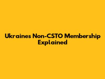 Ukraine's Non-CSTO Membership Explained