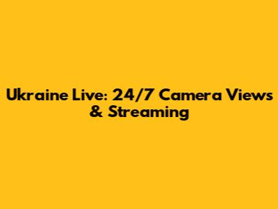 Ukraine Live: 24/7 Camera Views & Streaming