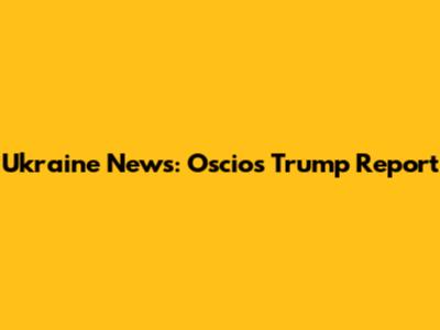 Ukraine News: Oscio's Trump Report