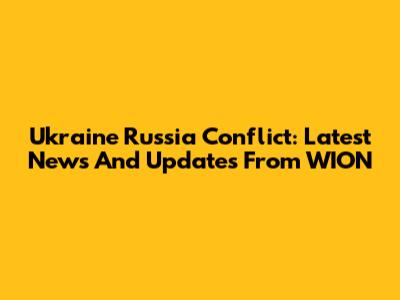 Ukraine Russia Conflict: Latest News And Updates From WION