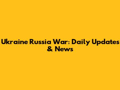 Ukraine Russia War: Daily Updates & News