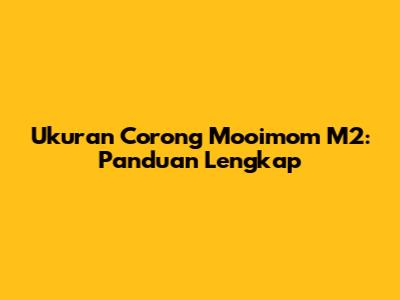 Ukuran Corong Mooimom M2: Panduan Lengkap