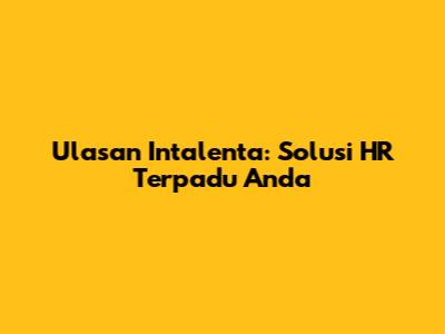 Ulasan Intalenta: Solusi HR Terpadu Anda