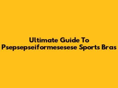 Ultimate Guide To Psepsepseiformesesese Sports Bras