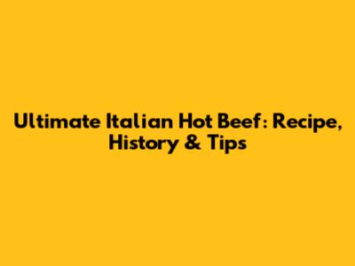 Ultimate Italian Hot Beef: Recipe, History & Tips